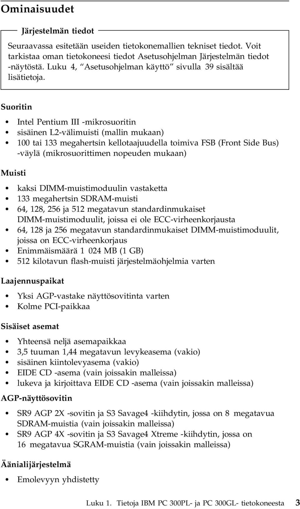 Suoritin Intel Pentium III -mikrosuoritin sisäinen L2-välimuisti (mallin mukaan) 100 tai 133 megahertsin kellotaajuudella toimiva FSB (Front Side Bus) -väylä (mikrosuorittimen nopeuden mukaan) Muisti