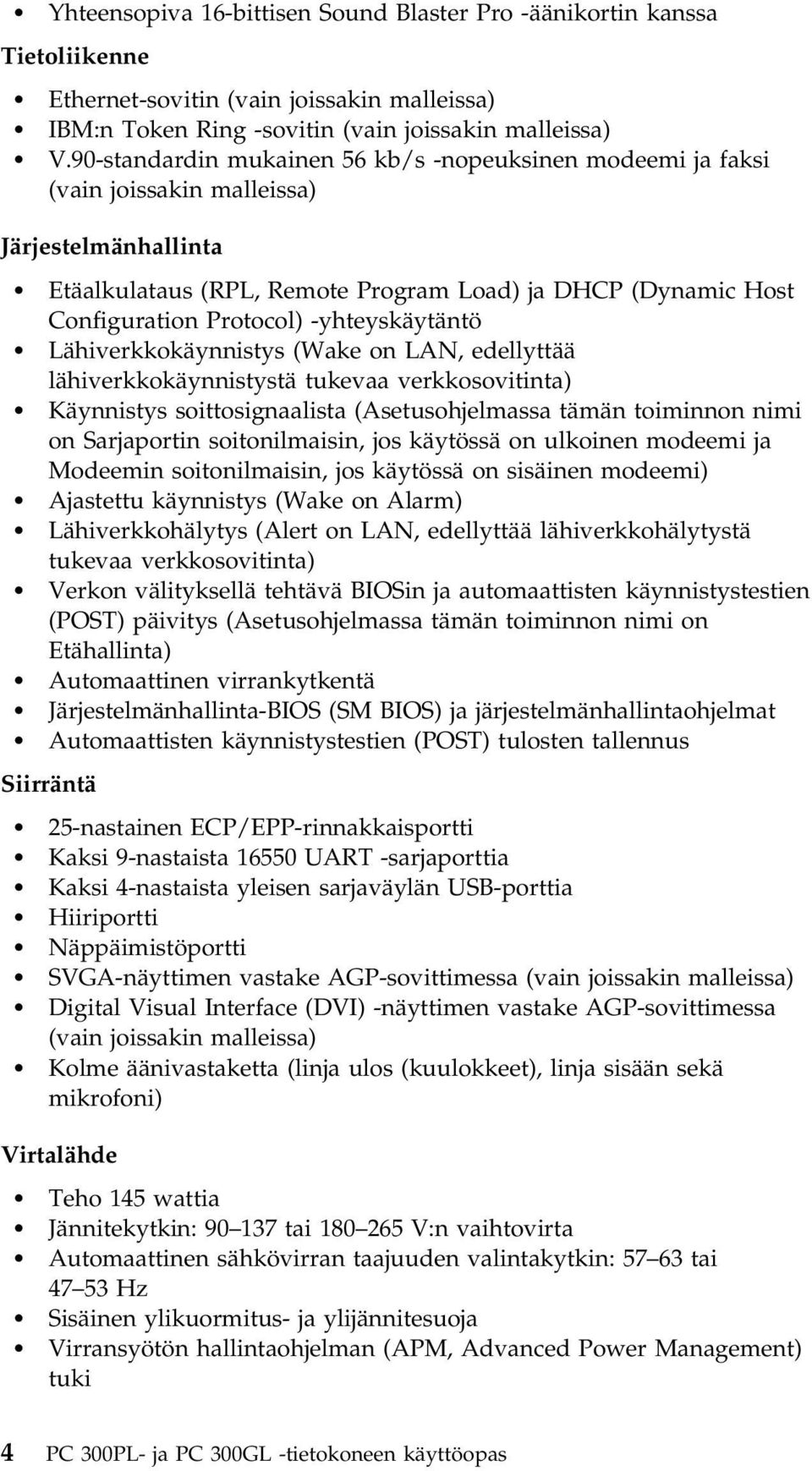 -yhteyskäytäntö Lähiverkkokäynnistys (Wake on LAN, edellyttää lähiverkkokäynnistystä tukevaa verkkosovitinta) Käynnistys soittosignaalista (Asetusohjelmassa tämän toiminnon nimi on Sarjaportin