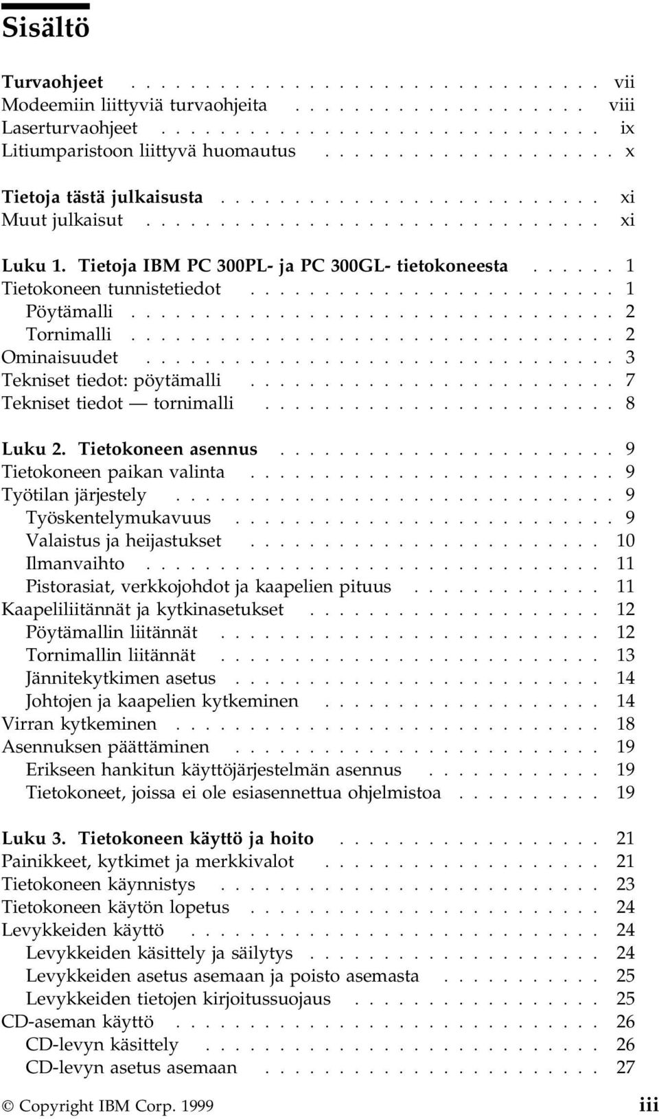 ..... 1 Tietokoneen tunnistetiedot......................... 1 Pöytämalli................................. 2 Tornimalli................................. 2 Ominaisuudet................................ 3 Tekniset tiedot: pöytämalli.