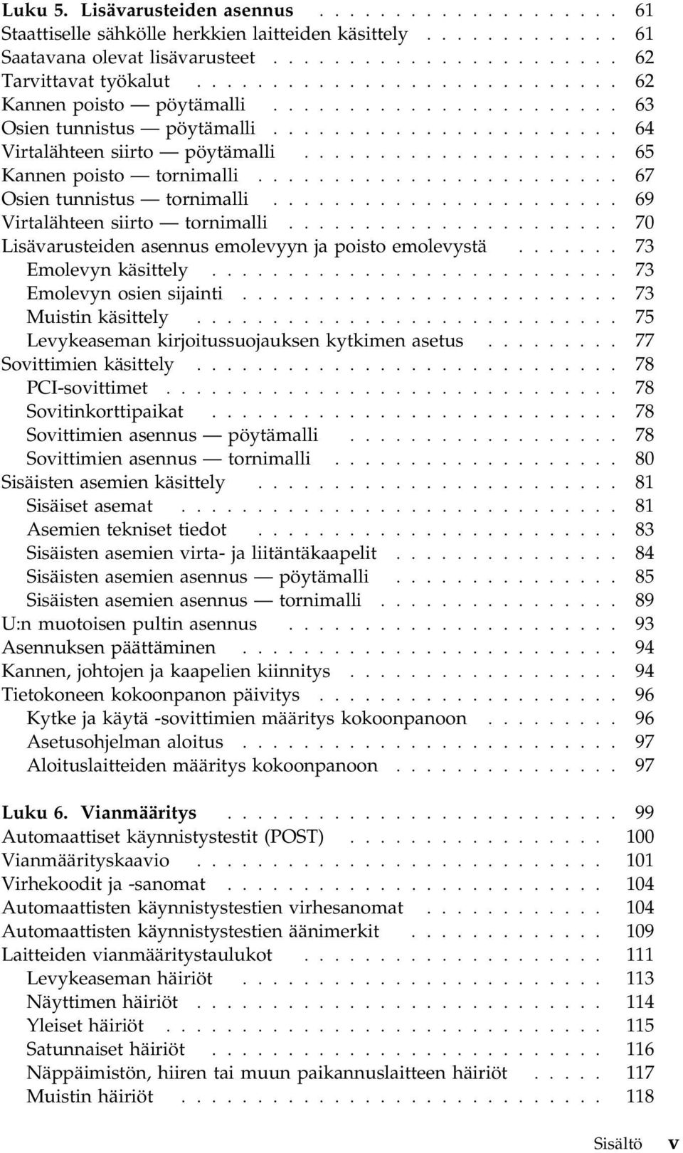 ....................... 67 Osien tunnistus tornimalli....................... 69 Virtalähteen siirto tornimalli...................... 70 Lisävarusteiden asennus emolevyyn ja poisto emolevystä.