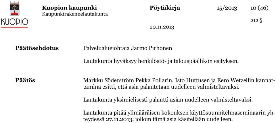 Päätös Markku Söderström Pekka Pollarin, Isto Huttusen ja Eero Wetzellin kannattamina esitti, että asia palautetaan uudelleen