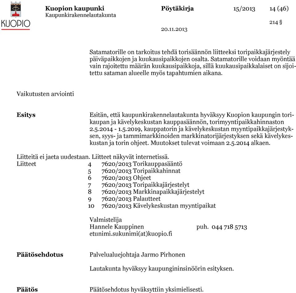 Vaikutusten arviointi Esitys Esitän, että kaupunkirakennelautakunta hyväksyy Kuopion kaupungin torikaupan ja kävelykeskustan kauppasäännön, torimyyntipaikkahinnaston 2.5.