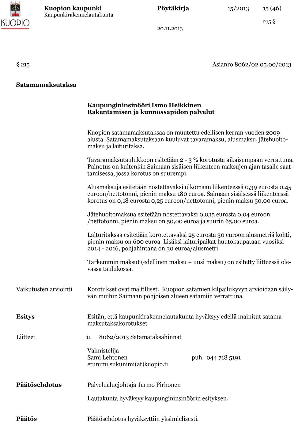 Satamamaksutaksaan kuuluvat tavaramaksu, alusmaksu, jätehuoltomaksu ja laituritaksa. Tavaramaksutaulukkoon esitetään 2-3 % korotusta aikaisempaan verrattuna.