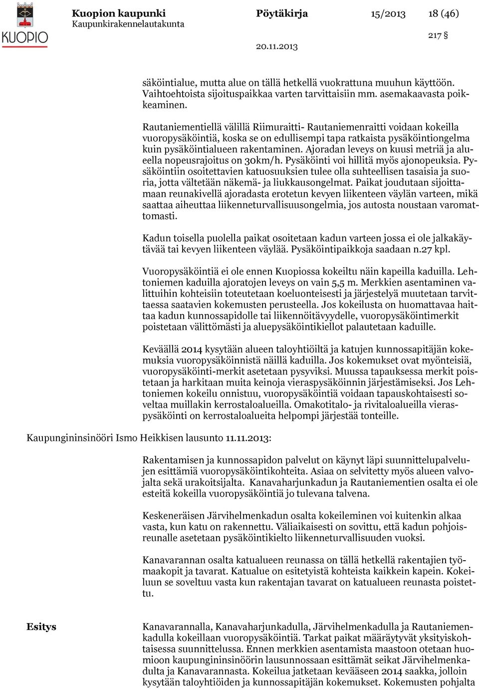 Rautaniementiellä välillä Riimuraitti- Rautaniemenraitti voidaan kokeilla vuoropysäköintiä, koska se on edullisempi tapa ratkaista pysäköintiongelma kuin pysäköintialueen rakentaminen.