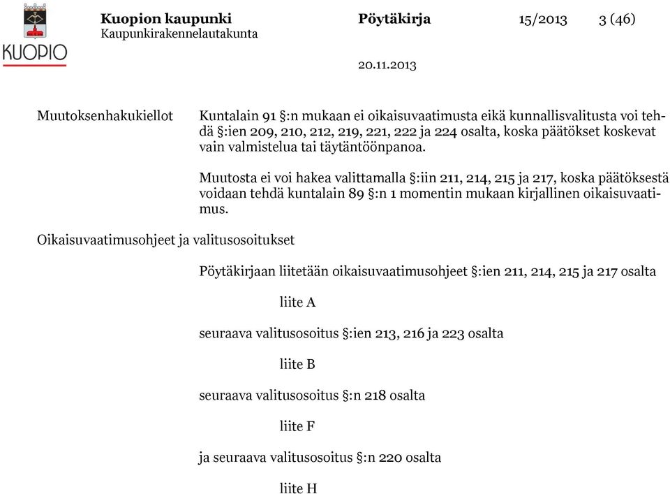 Oikaisuvaatimusohjeet ja valitusosoitukset Muutosta ei voi hakea valittamalla :iin 211, 214, 215 ja 217, koska päätöksestä voidaan tehdä kuntalain 89 :n 1 momentin mukaan