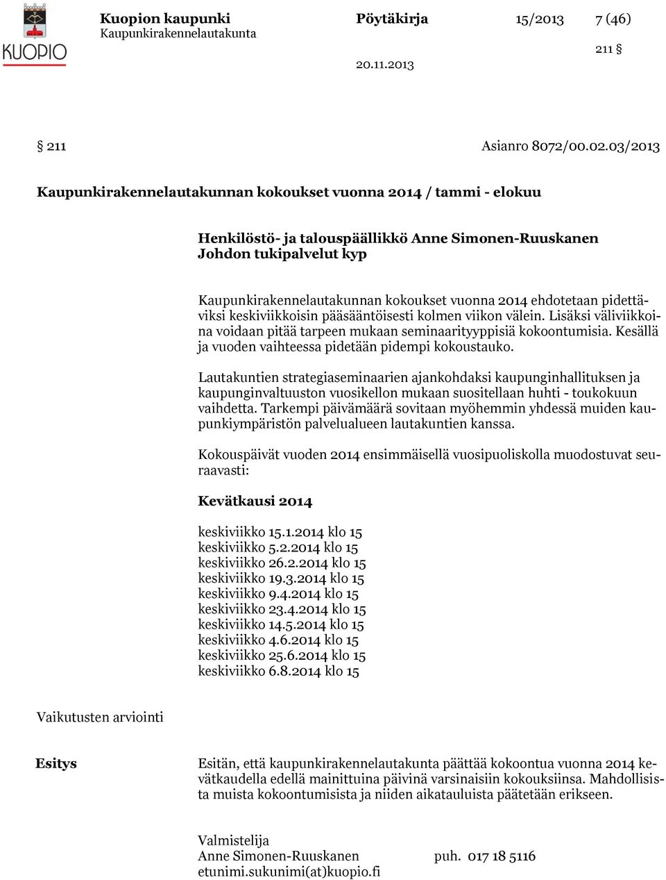 2014 ehdotetaan pidettäviksi keskiviikkoisin pääsääntöisesti kolmen viikon välein. Lisäksi väliviikkoina voidaan pitää tarpeen mukaan seminaarityyppisiä kokoontumisia.