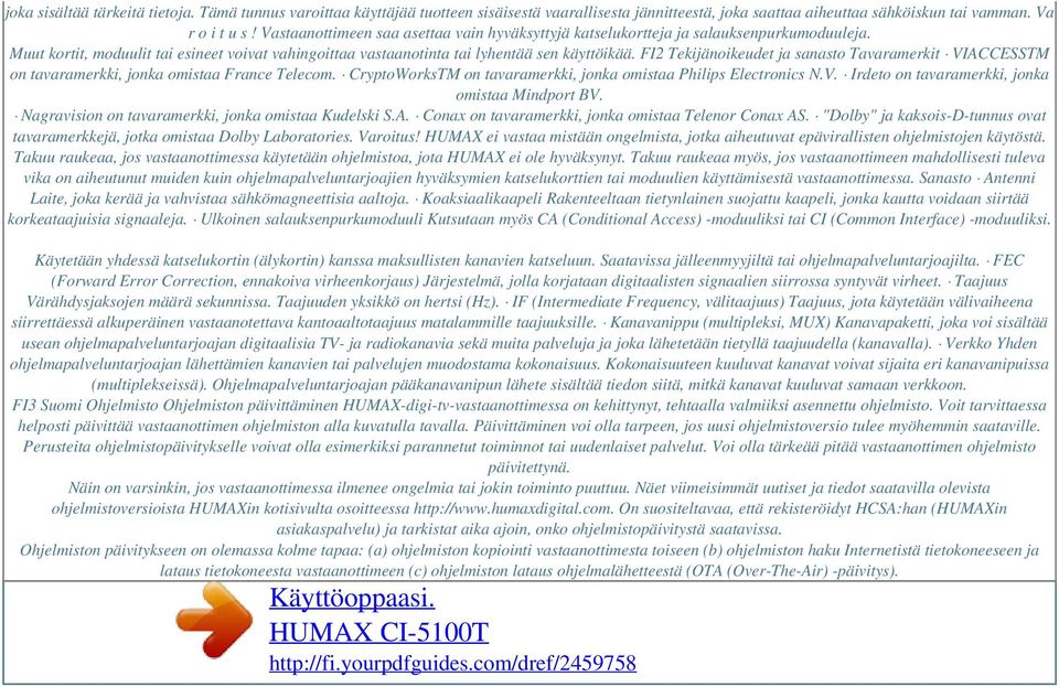 FI2 Tekijänoikeudet ja sanasto Tavaramerkit VIACCESSTM on tavaramerkki, jonka omistaa France Telecom. CryptoWorksTM on tavaramerkki, jonka omistaa Philips Electronics N.V. Irdeto on tavaramerkki, jonka omistaa Mindport BV.