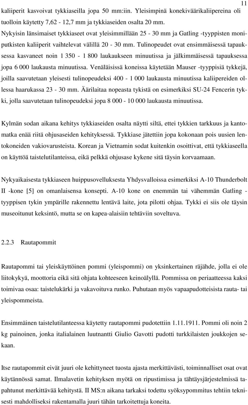 Tulinopeudet ovat ensimmäisessä tapauksessa kasvaneet noin 1 350-1 800 laukaukseen minuutissa ja jälkimmäisessä tapauksessa jopa 6 000 laukausta minuutissa.