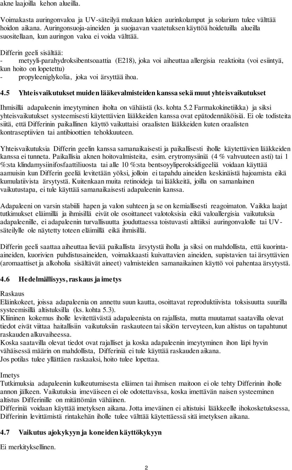 Differin geeli sisältää: - metyyli-parahydroksibentsoaattia (E218), joka voi aiheuttaa allergisia reaktioita (voi esiintyä, kun hoito on lopetettu) - propyleeniglykolia, joka voi ärsyttää ihoa. 4.