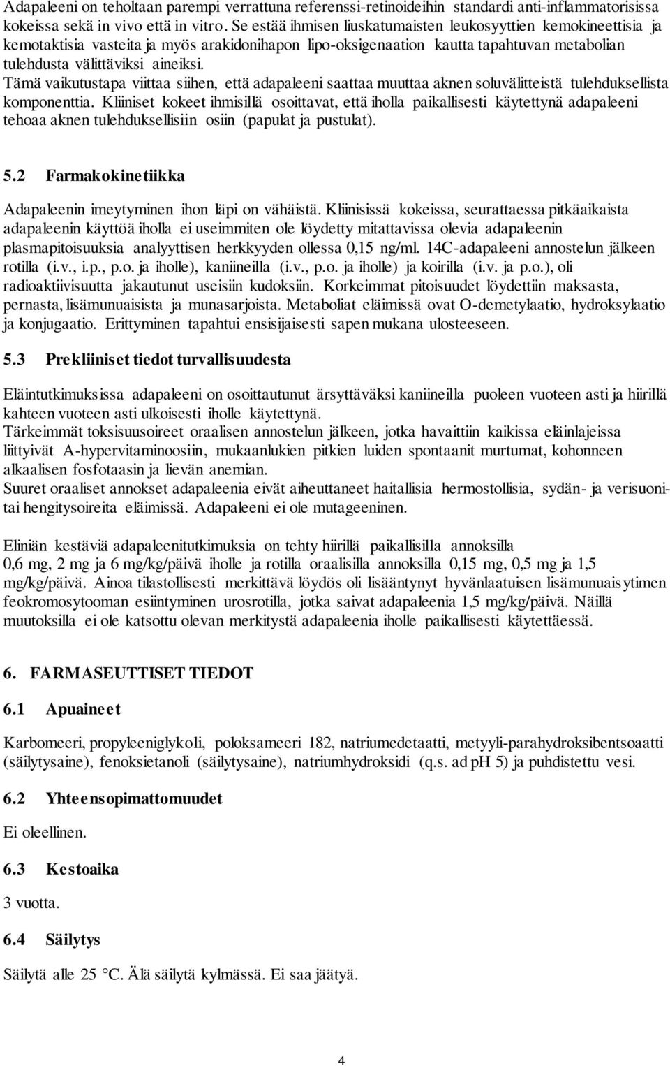 Tämä vaikutustapa viittaa siihen, että adapaleeni saattaa muuttaa aknen soluvälitteistä tulehduksellista komponenttia.