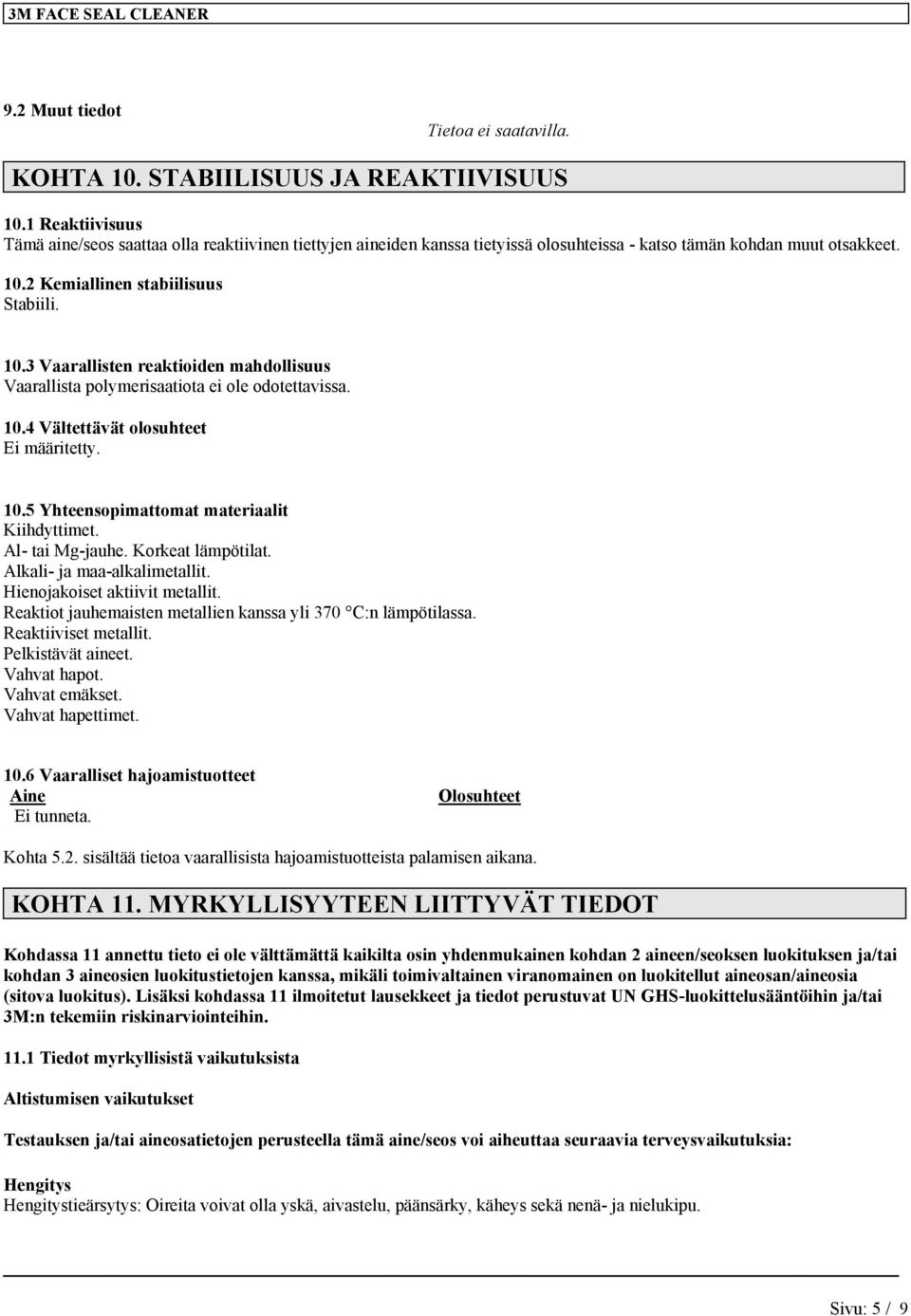 2 Kemiallinen stabiilisuus Stabiili. 10.3 Vaarallisten reaktioiden mahdollisuus Vaarallista polymerisaatiota ei ole odotettavissa. 10.4 Vältettävät olosuhteet Ei määritetty. 10.5 Yhteensopimattomat materiaalit Kiihdyttimet.