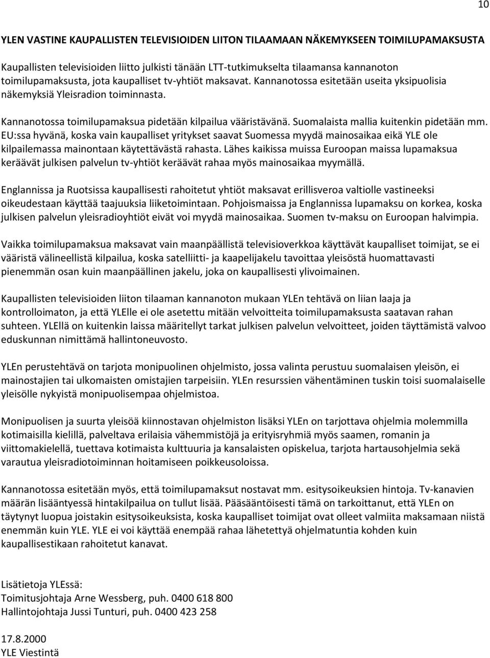 Suomalaista mallia kuitenkin pidetään mm. EU:ssa hyvänä, koska vain kaupalliset yritykset saavat Suomessa myydä mainosaikaa eikä YLE ole kilpailemassa mainontaan käytettävästä rahasta.