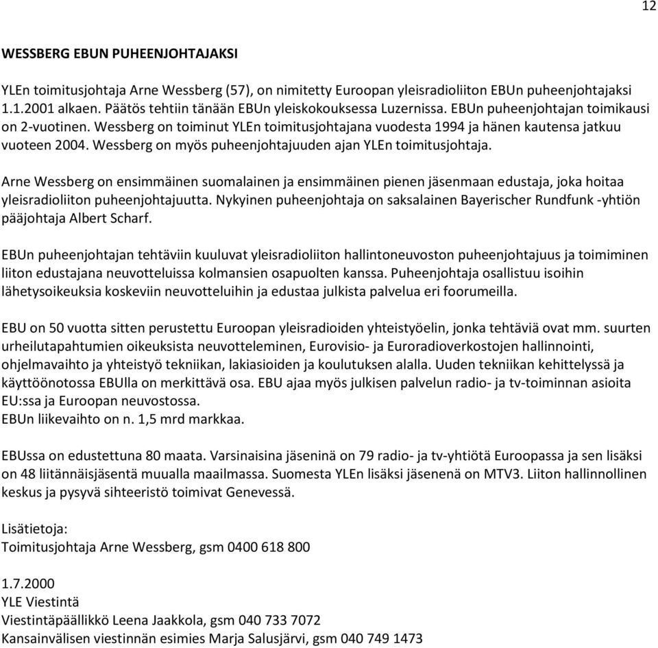 Wessberg on myös puheenjohtajuuden ajan YLEn toimitusjohtaja. Arne Wessberg on ensimmäinen suomalainen ja ensimmäinen pienen jäsenmaan edustaja, joka hoitaa yleisradioliiton puheenjohtajuutta.