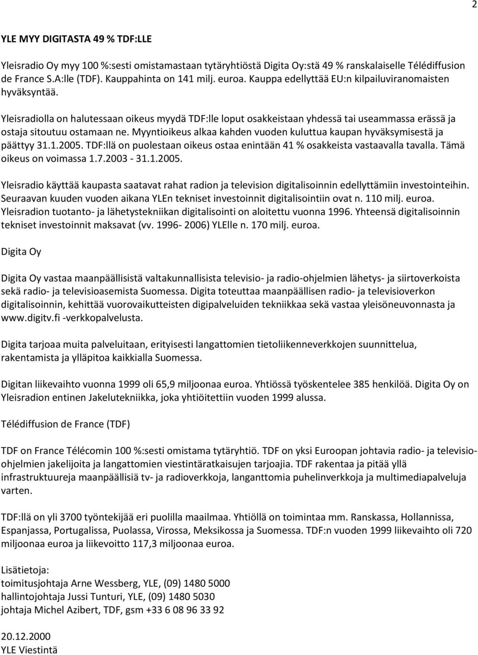 Myyntioikeus alkaa kahden vuoden kuluttua kaupan hyväksymisestä ja päättyy 31.1.2005. TDF:llä on puolestaan oikeus ostaa enintään 41 % osakkeista vastaavalla tavalla. Tämä oikeus on voimassa 1.7.