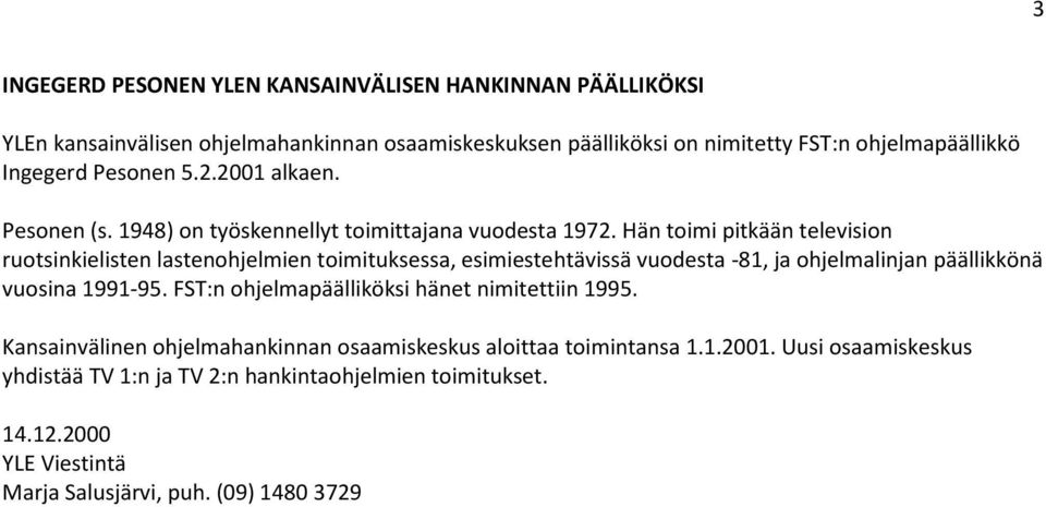 Hän toimi pitkään television ruotsinkielisten lastenohjelmien toimituksessa, esimiestehtävissä vuodesta -81, ja ohjelmalinjan päällikkönä vuosina 1991-95.