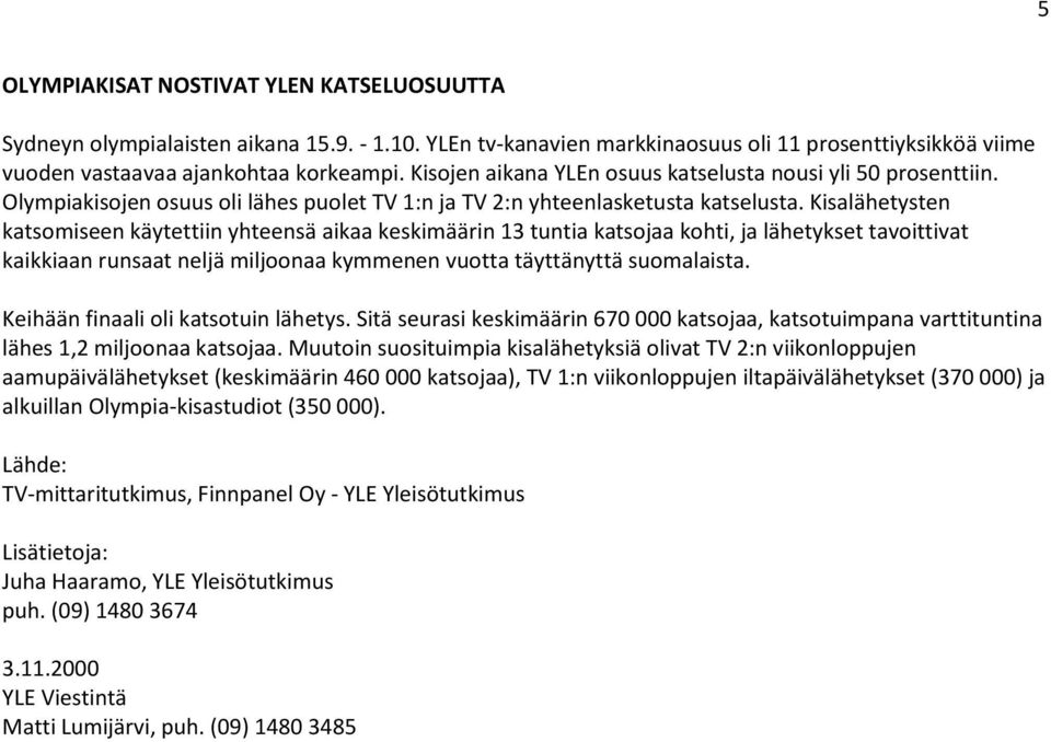 Kisalähetysten katsomiseen käytettiin yhteensä aikaa keskimäärin 13 tuntia katsojaa kohti, ja lähetykset tavoittivat kaikkiaan runsaat neljä miljoonaa kymmenen vuotta täyttänyttä suomalaista.