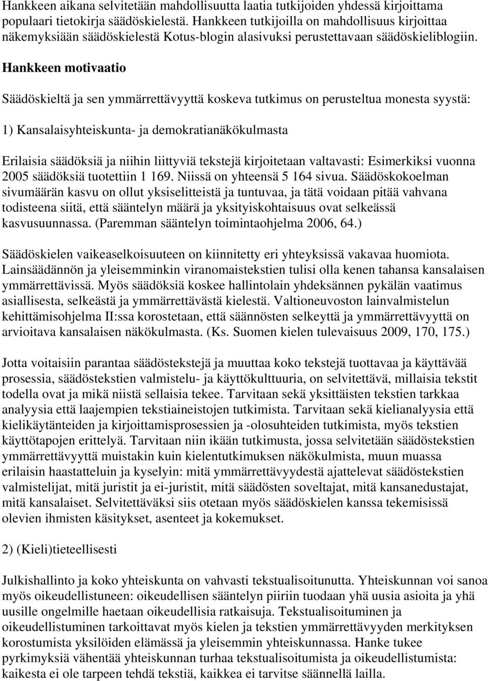 Hankkeen motivaatio Säädöskieltä ja sen ymmärrettävyyttä koskeva tutkimus on perusteltua monesta syystä: 1) Kansalaisyhteiskunta- ja demokratianäkökulmasta Erilaisia säädöksiä ja niihin liittyviä