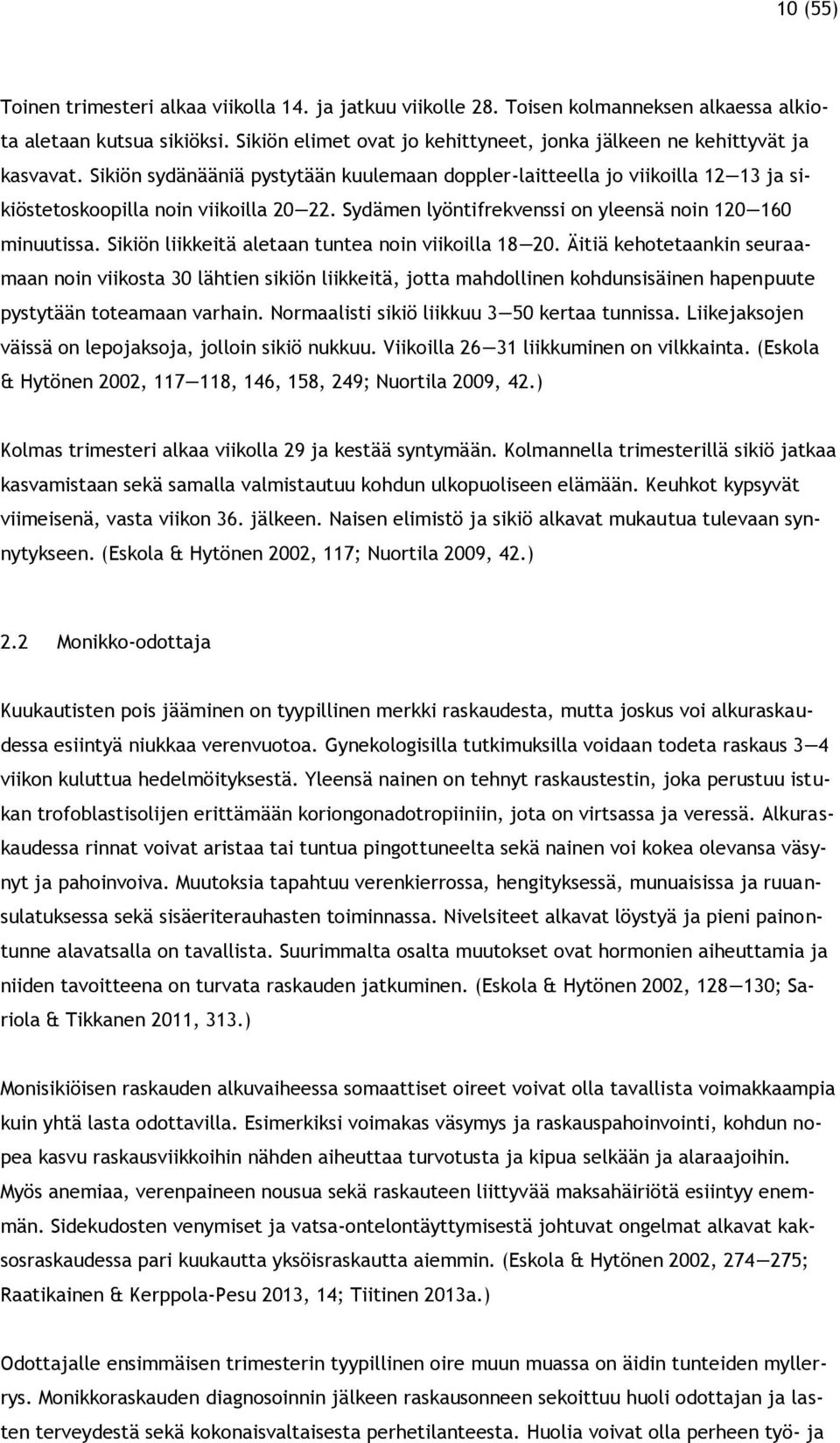 Sydämen lyöntifrekvenssi on yleensä noin 120 160 minuutissa. Sikiön liikkeitä aletaan tuntea noin viikoilla 18 20.