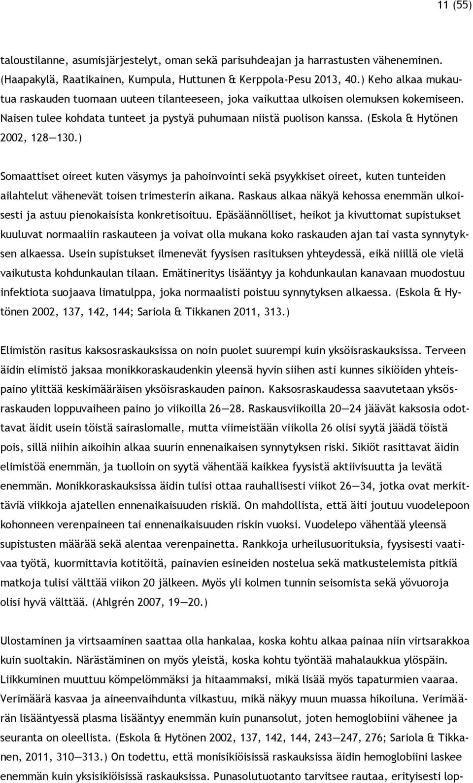 (Eskola & Hytönen 2002, 128 130.) Somaattiset oireet kuten väsymys ja pahoinvointi sekä psyykkiset oireet, kuten tunteiden ailahtelut vähenevät toisen trimesterin aikana.