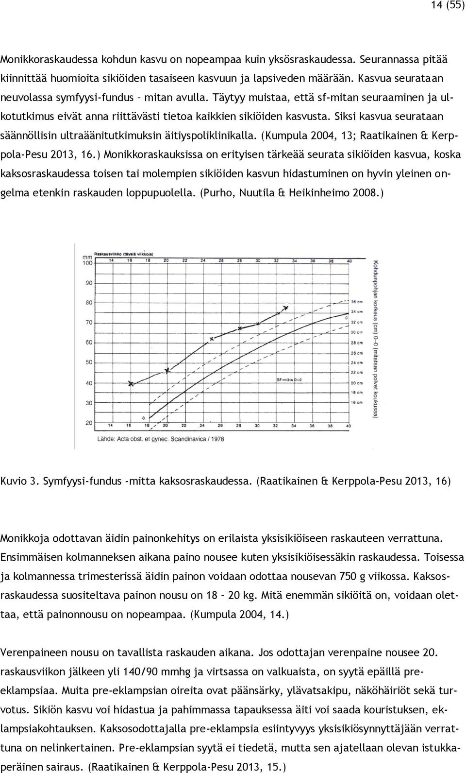 Siksi kasvua seurataan säännöllisin ultraäänitutkimuksin äitiyspoliklinikalla. (Kumpula 2004, 13; Raatikainen & Kerppola-Pesu 2013, 16.