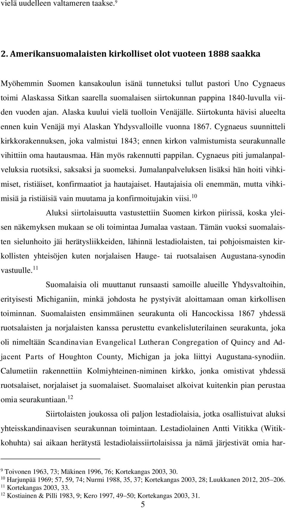 1840-luvulla viiden vuoden ajan. Alaska kuului vielä tuolloin Venäjälle. Siirtokunta hävisi alueelta ennen kuin Venäjä myi Alaskan Yhdysvalloille vuonna 1867.