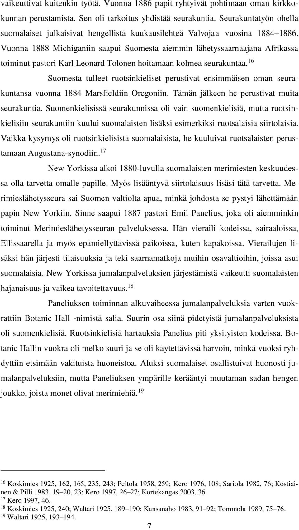 Vuonna 1888 Michiganiin saapui Suomesta aiemmin lähetyssaarnaajana Afrikassa toiminut pastori Karl Leonard Tolonen hoitamaan kolmea seurakuntaa.