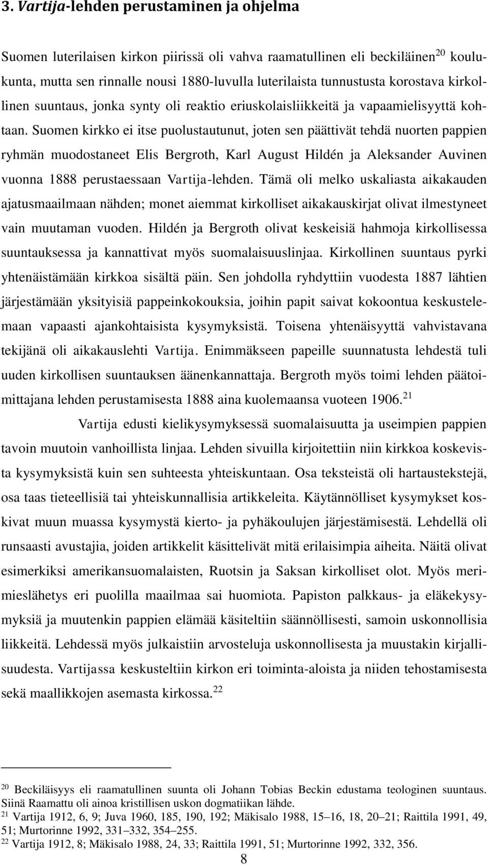 Suomen kirkko ei itse puolustautunut, joten sen päättivät tehdä nuorten pappien ryhmän muodostaneet Elis Bergroth, Karl August Hildén ja Aleksander Auvinen vuonna 1888 perustaessaan Vartija-lehden.