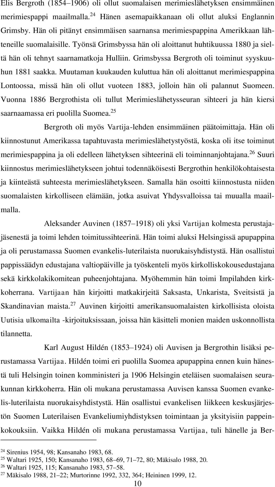 Grimsbyssa Bergroth oli toiminut syyskuuhun 1881 saakka. Muutaman kuukauden kuluttua hän oli aloittanut merimiespappina Lontoossa, missä hän oli ollut vuoteen 1883, jolloin hän oli palannut Suomeen.
