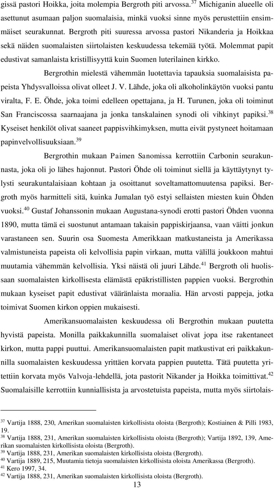 Molemmat papit edustivat samanlaista kristillisyyttä kuin Suomen luterilainen kirkko. Bergrothin mielestä vähemmän luotettavia tapauksia suomalaisista papeista Yhdysvalloissa olivat olleet J. V.