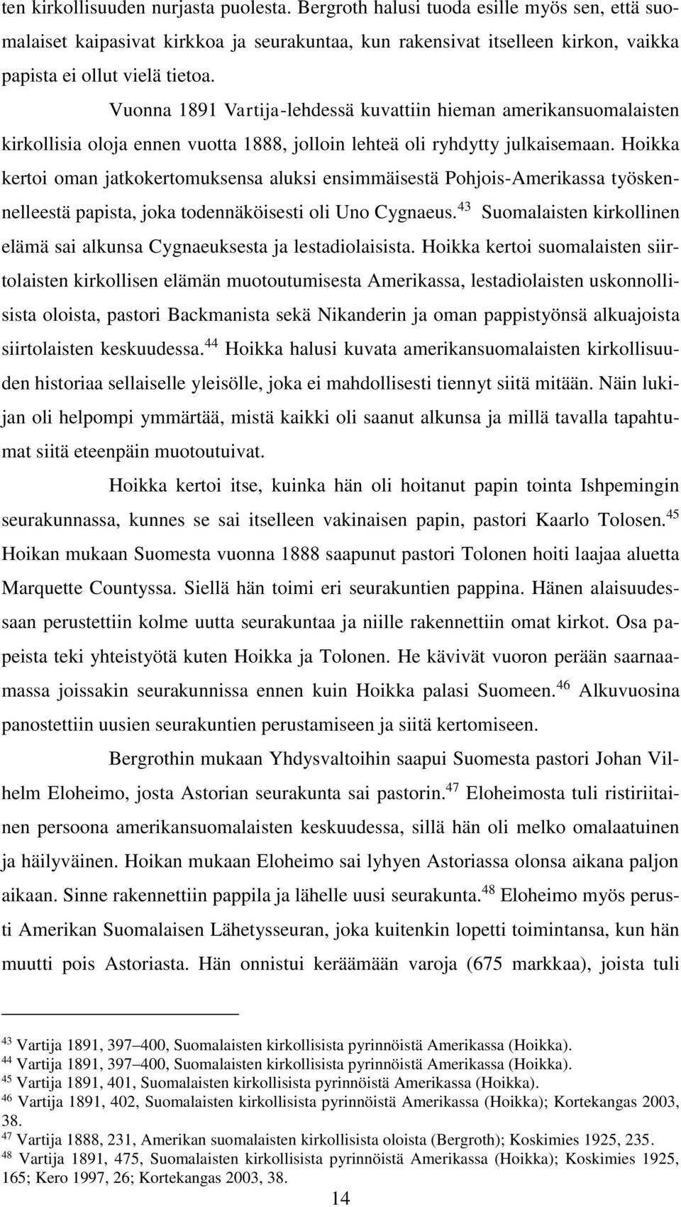 Hoikka kertoi oman jatkokertomuksensa aluksi ensimmäisestä Pohjois-Amerikassa työskennelleestä papista, joka todennäköisesti oli Uno Cygnaeus.