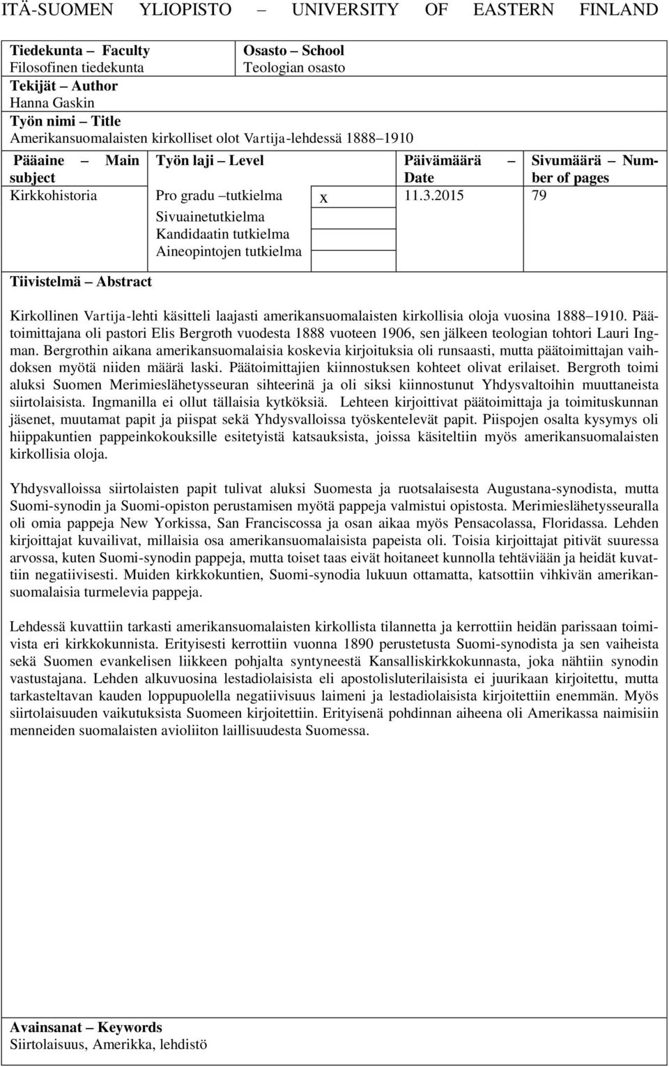 2015 79 Sivuainetutkielma Kandidaatin tutkielma Aineopintojen tutkielma Tiivistelmä Abstract Kirkollinen Vartija-lehti käsitteli laajasti amerikansuomalaisten kirkollisia oloja vuosina 1888 1910.