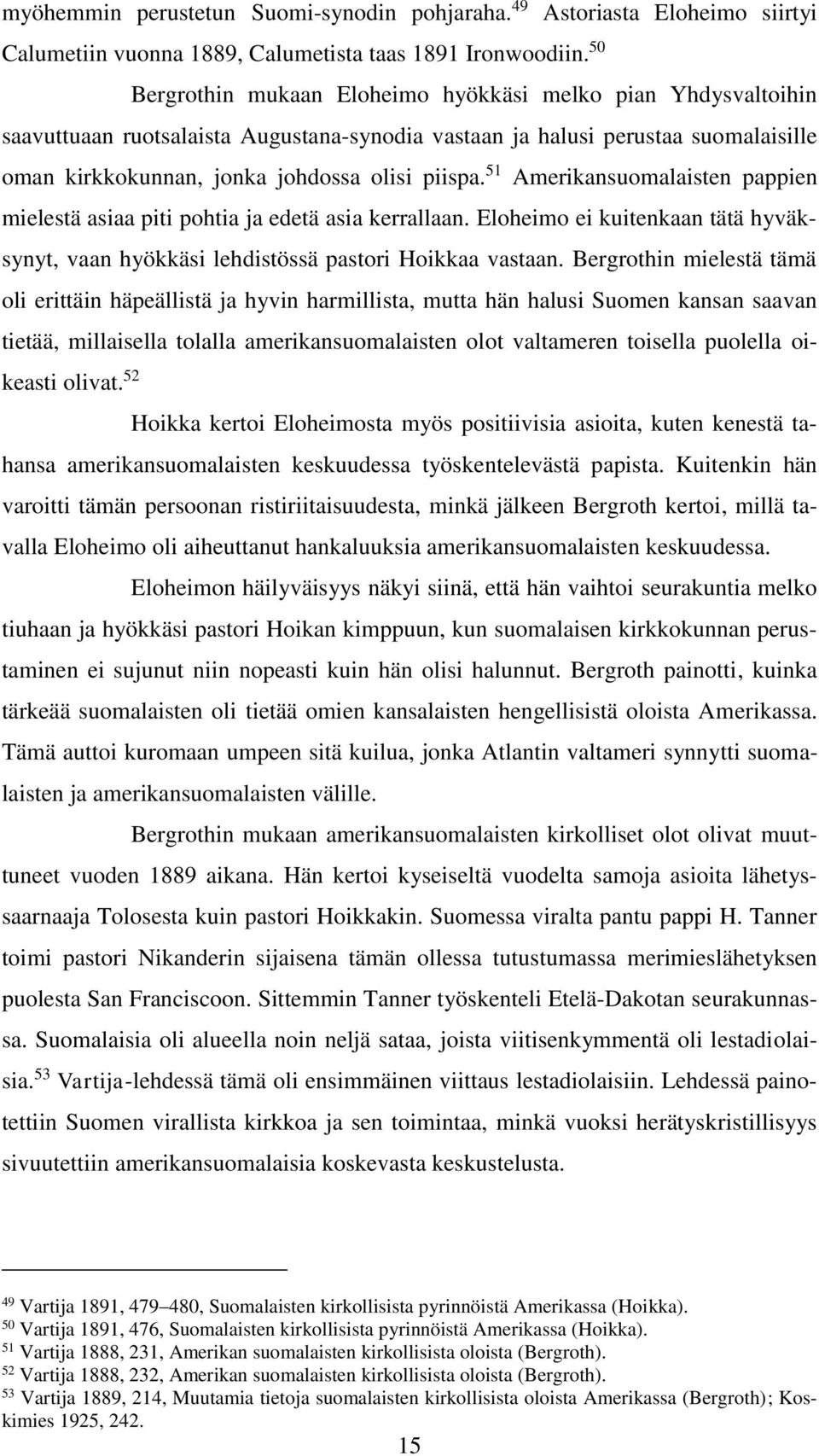 51 Amerikansuomalaisten pappien mielestä asiaa piti pohtia ja edetä asia kerrallaan. Eloheimo ei kuitenkaan tätä hyväksynyt, vaan hyökkäsi lehdistössä pastori Hoikkaa vastaan.