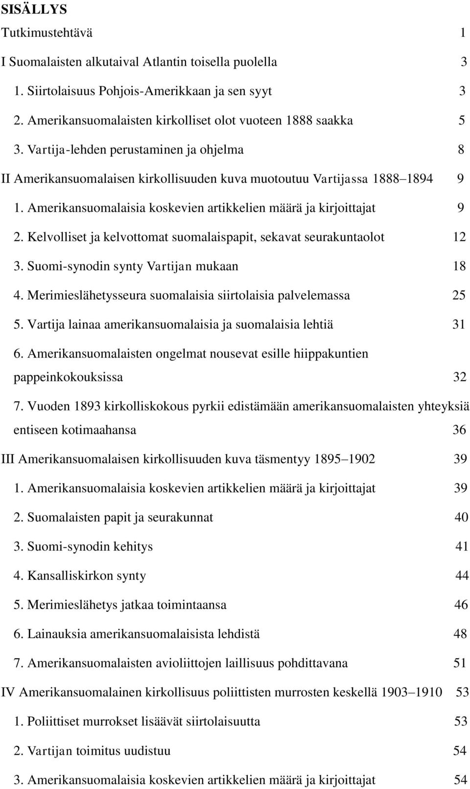 Kelvolliset ja kelvottomat suomalaispapit, sekavat seurakuntaolot 12 3. Suomi-synodin synty Vartijan mukaan 18 4. Merimieslähetysseura suomalaisia siirtolaisia palvelemassa 25 5.