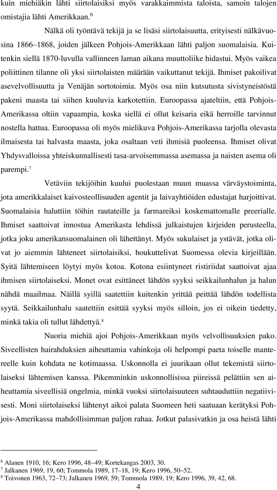 Kuitenkin siellä 1870-luvulla vallinneen laman aikana muuttoliike hidastui. Myös vaikea poliittinen tilanne oli yksi siirtolaisten määrään vaikuttanut tekijä.