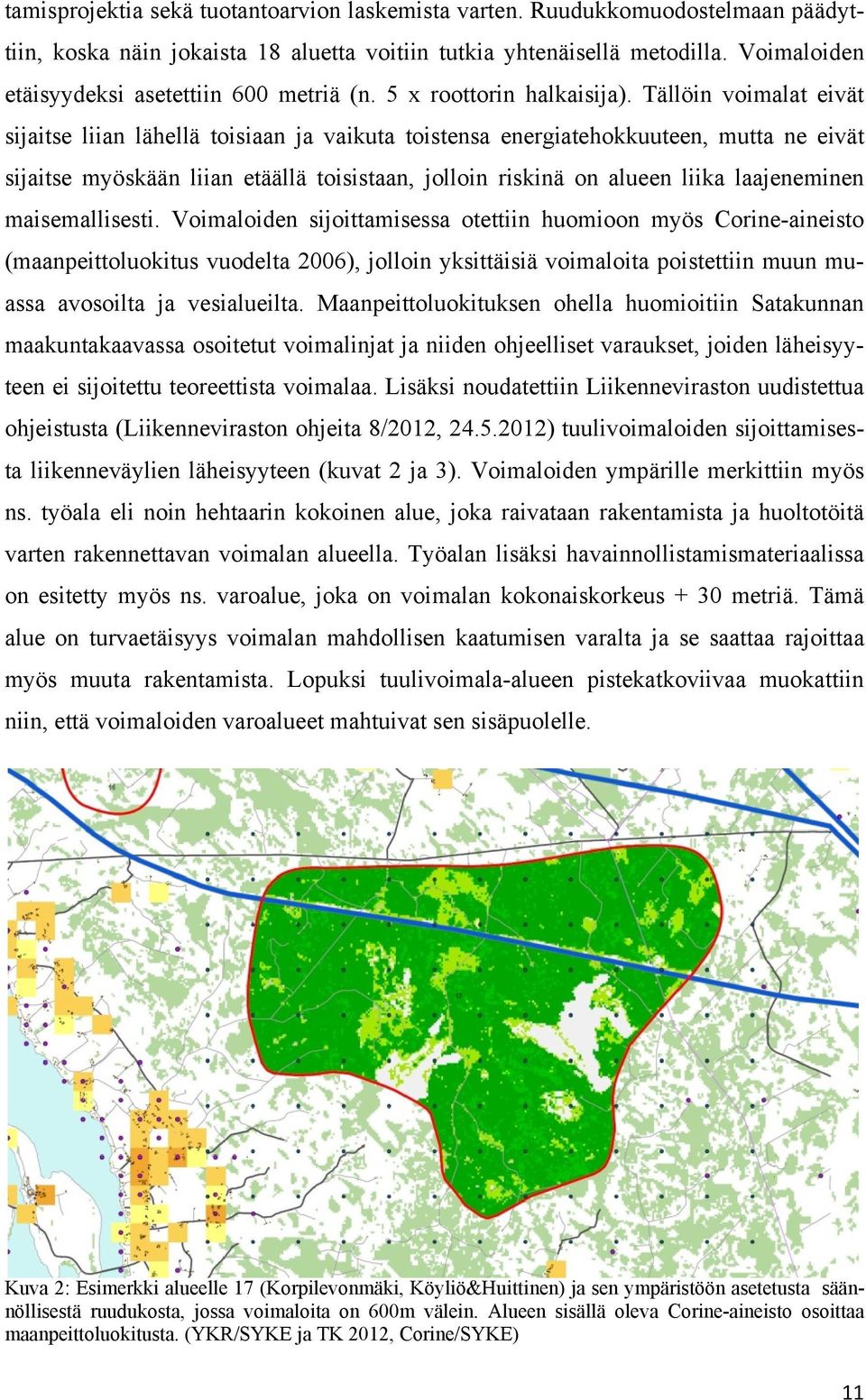 Tällöin voimalat eivät sijaitse liian lähellä toisiaan ja vaikuta toistensa energiatehokkuuteen, mutta ne eivät sijaitse myöskään liian etäällä toisistaan, jolloin riskinä on alueen liika