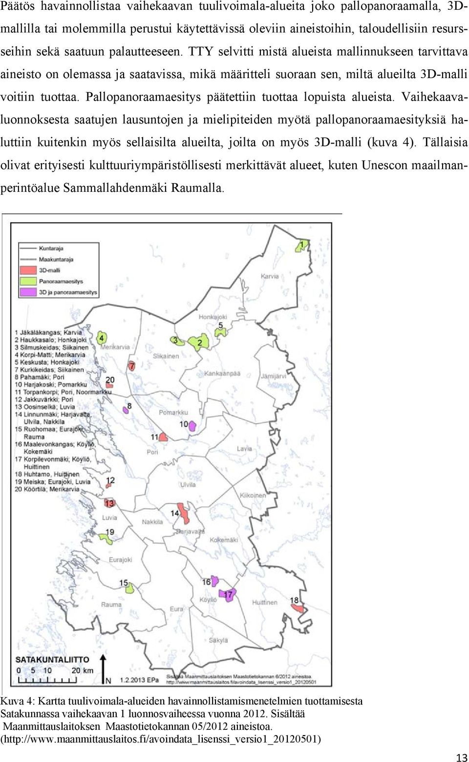 Pallopanoraamaesitys päätettiin tuottaa lopuista alueista.