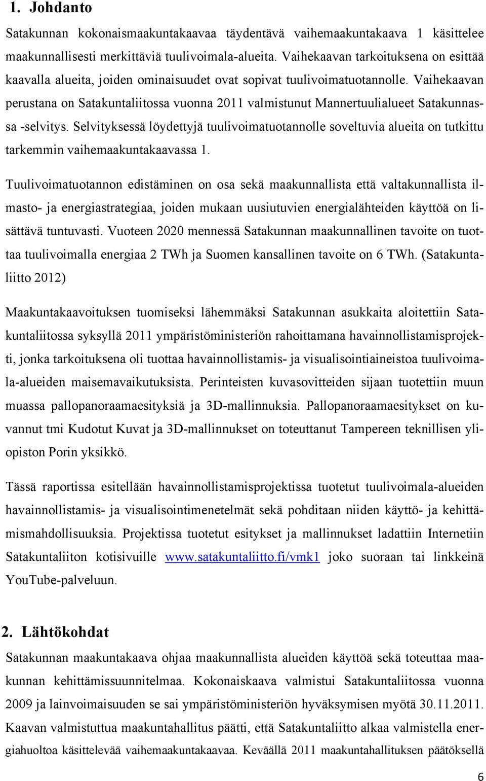 Vaihekaavan perustana on Satakuntaliitossa vuonna 2011 valmistunut Mannertuulialueet Satakunnassa -selvitys.