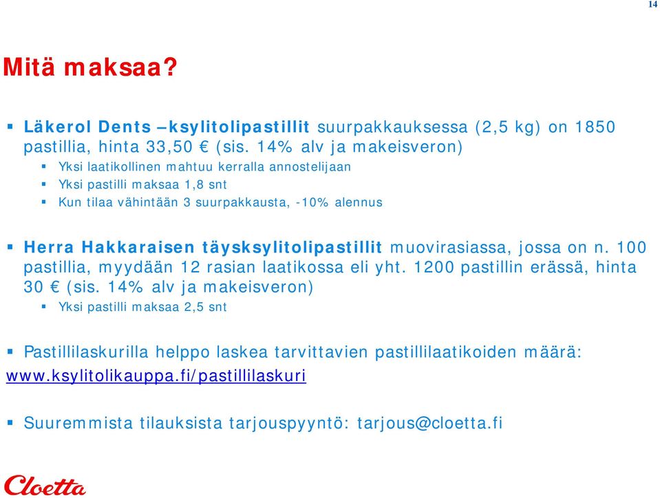 Hakkaraisen täysksylitolipastillit muovirasiassa, jossa on n. 100 pastillia, myydään 12 rasian laatikossa eli yht. 1200 pastillin erässä, hinta 30 (sis.