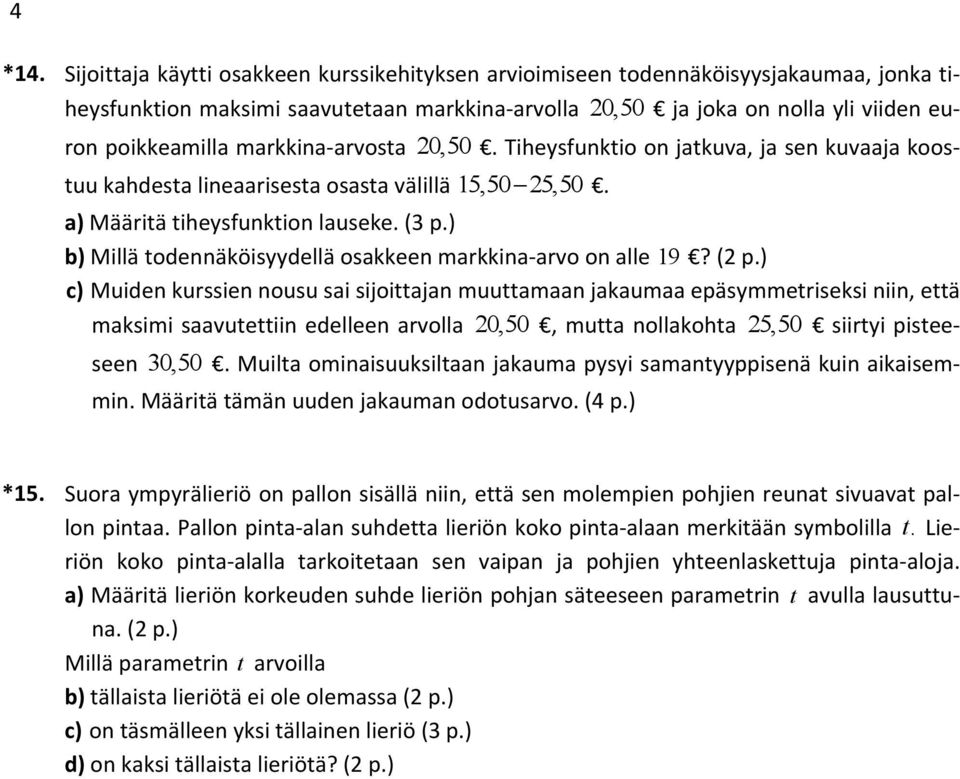 markkina arvosta 20,50. Tiheysfunktio on jatkuva, ja sen kuvaaja koostuu kahdesta lineaarisesta osasta välillä 15,50 25,50. a) Määritä tiheysfunktion lauseke. (3 p.