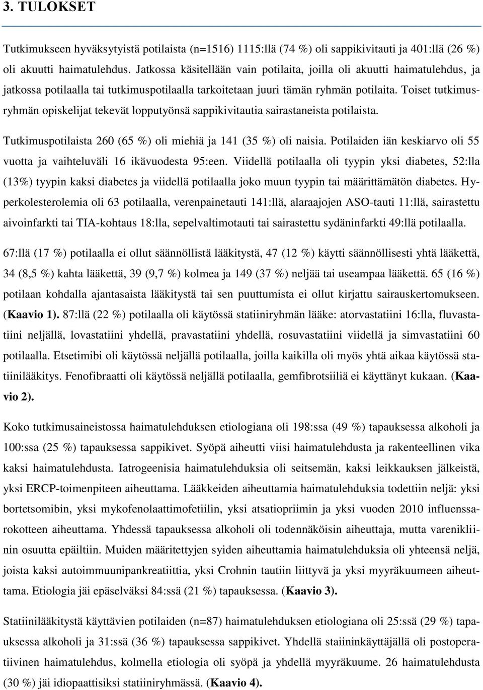 Toiset tutkimusryhmän opiskelijat tekevät lopputyönsä sappikivitautia sairastaneista potilaista. Tutkimuspotilaista 260 (65 %) oli miehiä ja 141 (35 %) oli naisia.