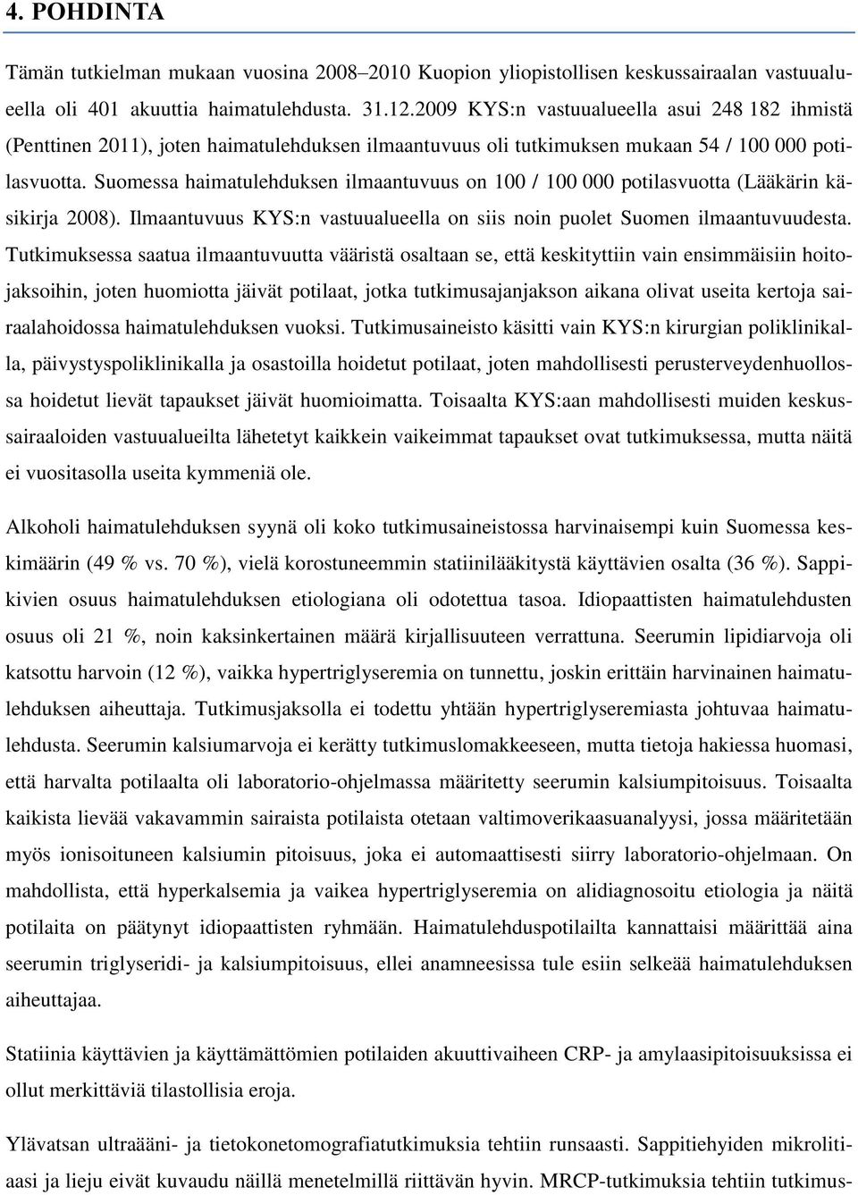 Suomessa haimatulehduksen ilmaantuvuus on 100 / 100 000 potilasvuotta (Lääkärin käsikirja 2008). Ilmaantuvuus KYS:n vastuualueella on siis noin puolet Suomen ilmaantuvuudesta.