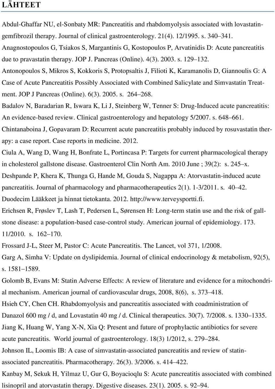 Antonopoulos S, Mikros S, Kokkoris S, Protopsaltis J, Filioti K, Karamanolis D, Giannoulis G: A Case of Acute Pancreatitis Possibly Associated with Combined Salicylate and Simvastatin Treatment.