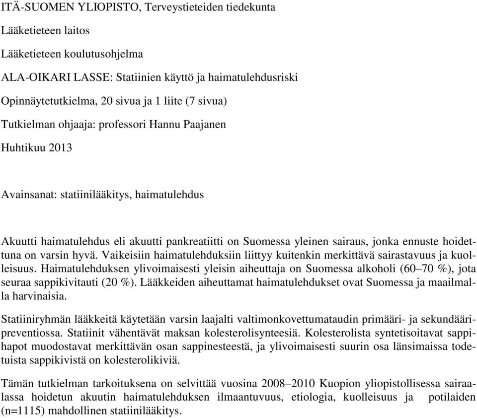 ennuste hoidettuna on varsin hyvä. Vaikeisiin haimatulehduksiin liittyy kuitenkin merkittävä sairastavuus ja kuolleisuus.
