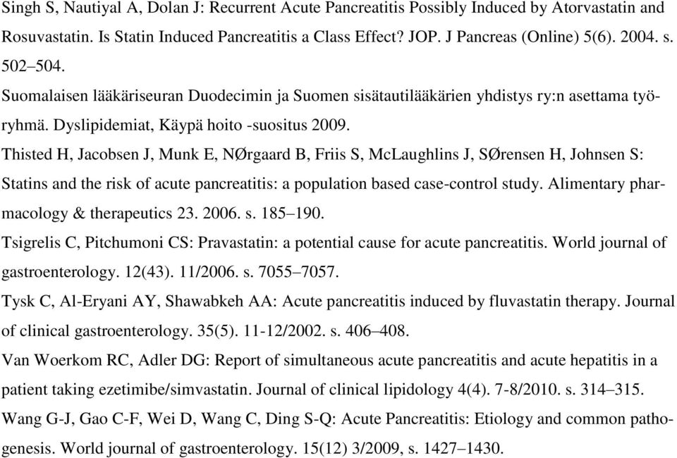 Thisted H, Jacobsen J, Munk E, NØrgaard B, Friis S, McLaughlins J, SØrensen H, Johnsen S: Statins and the risk of acute pancreatitis: a population based case-control study.