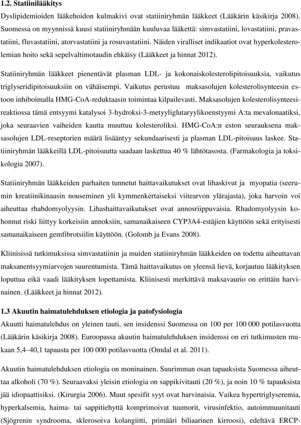 Näiden viralliset indikaatiot ovat hyperkolesterolemian hoito sekä sepelvaltimotaudin ehkäisy (Lääkkeet ja hinnat 2012).
