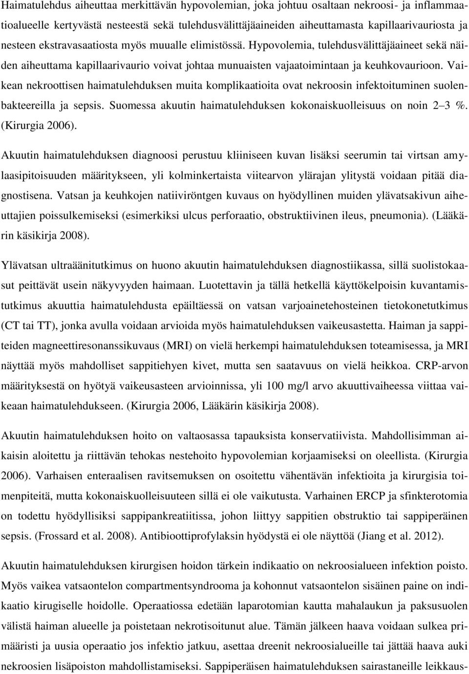 Vaikean nekroottisen haimatulehduksen muita komplikaatioita ovat nekroosin infektoituminen suolenbakteereilla ja sepsis. Suomessa akuutin haimatulehduksen kokonaiskuolleisuus on noin 2 3 %.