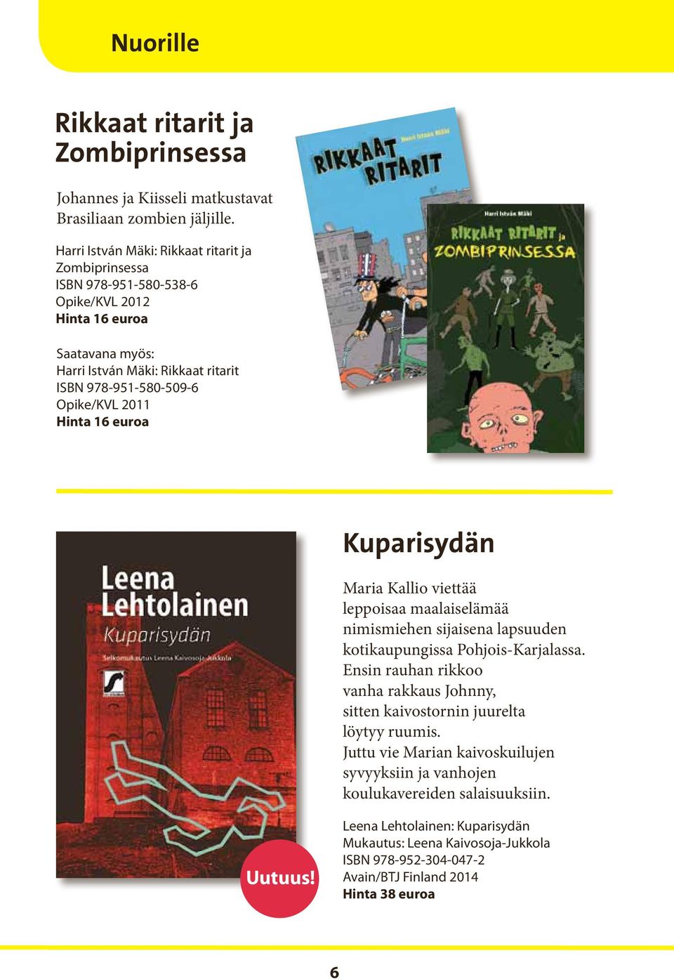 Opike/KVL 2011 Hinta 16 euroa Kuparisydän Maria Kallio viettää leppoisaa maalaiselämää nimismiehen sijaisena lapsuuden kotikaupungissa Pohjois-Karjalassa.