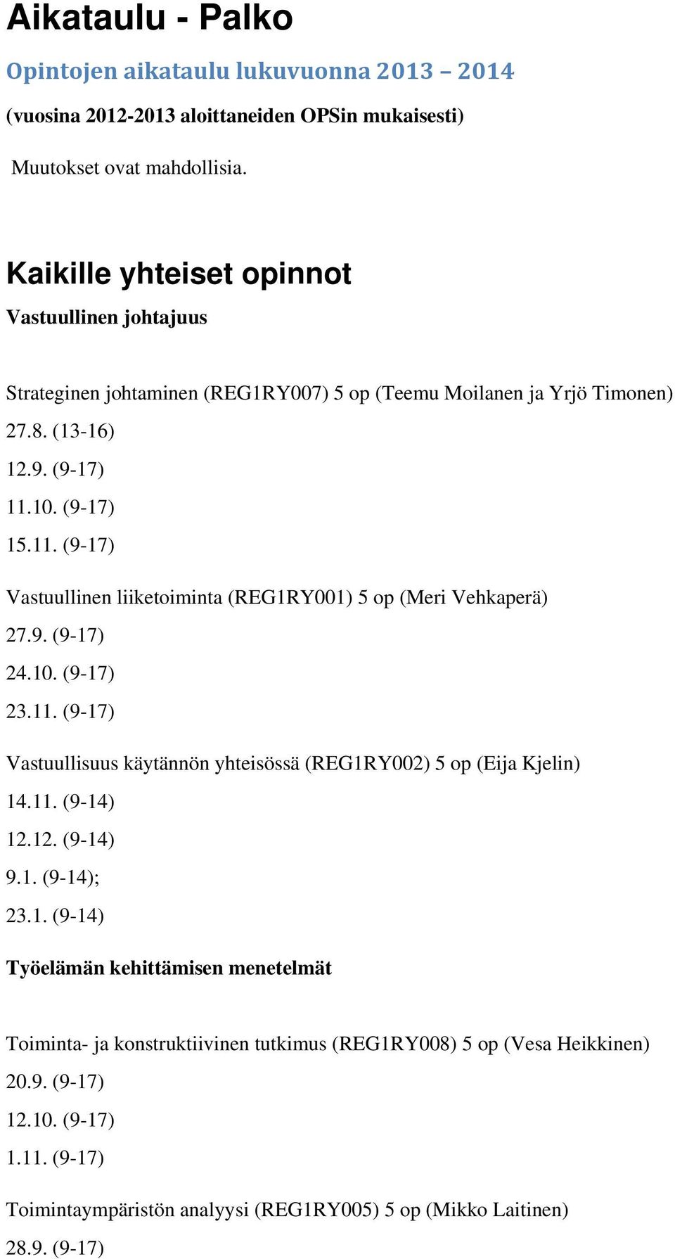 10. (9-17) 15.11. (9-17) Vastuullinen liiketoiminta (REG1RY001) 5 op (Meri Vehkaperä) 27.9. (9-17) 24.10. (9-17) 23.11. (9-17) Vastuullisuus käytännön yhteisössä (REG1RY002) 5 op (Eija Kjelin) 14.