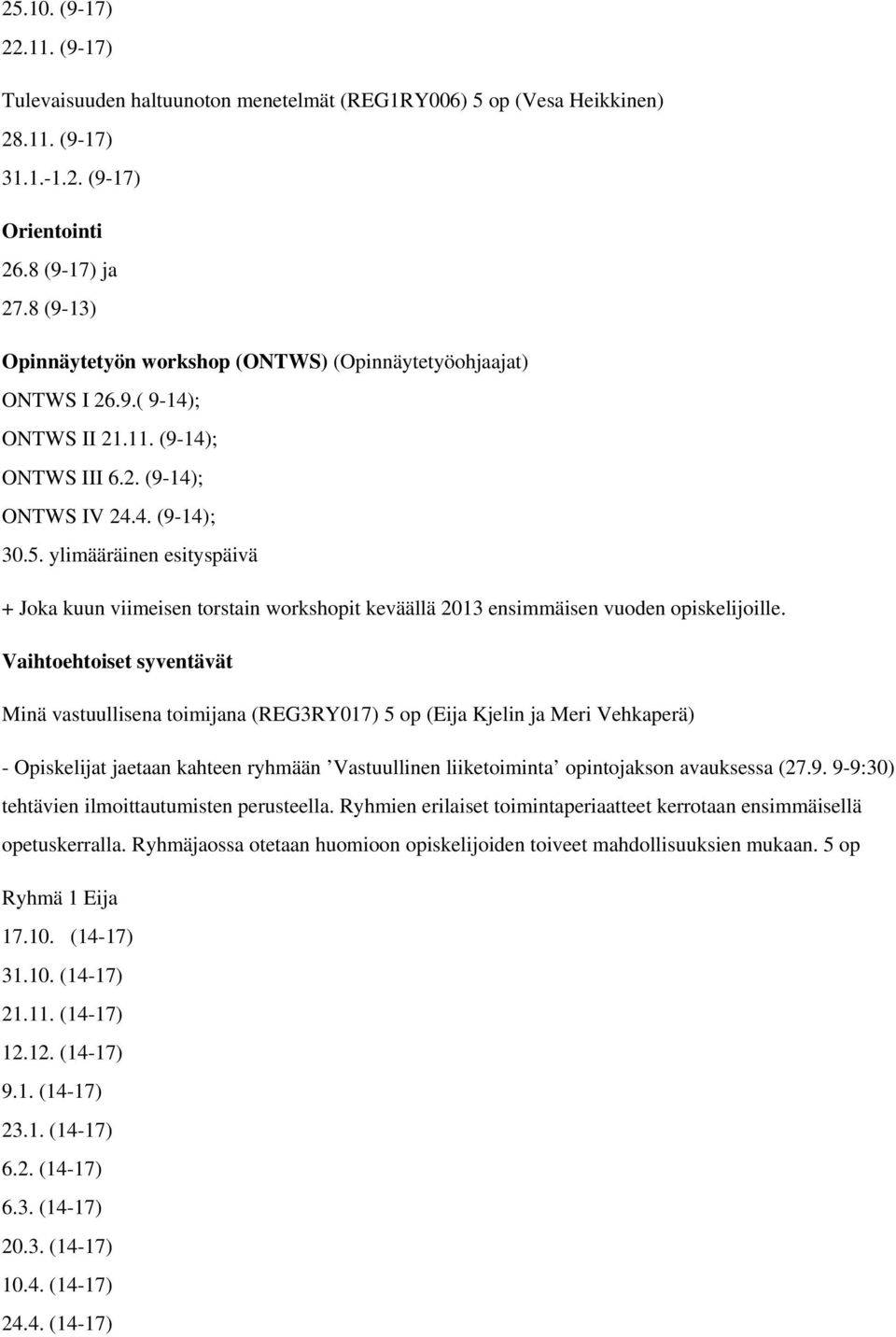 ylimääräinen esityspäivä + Joka kuun viimeisen torstain workshopit keväällä 2013 ensimmäisen vuoden opiskelijoille.