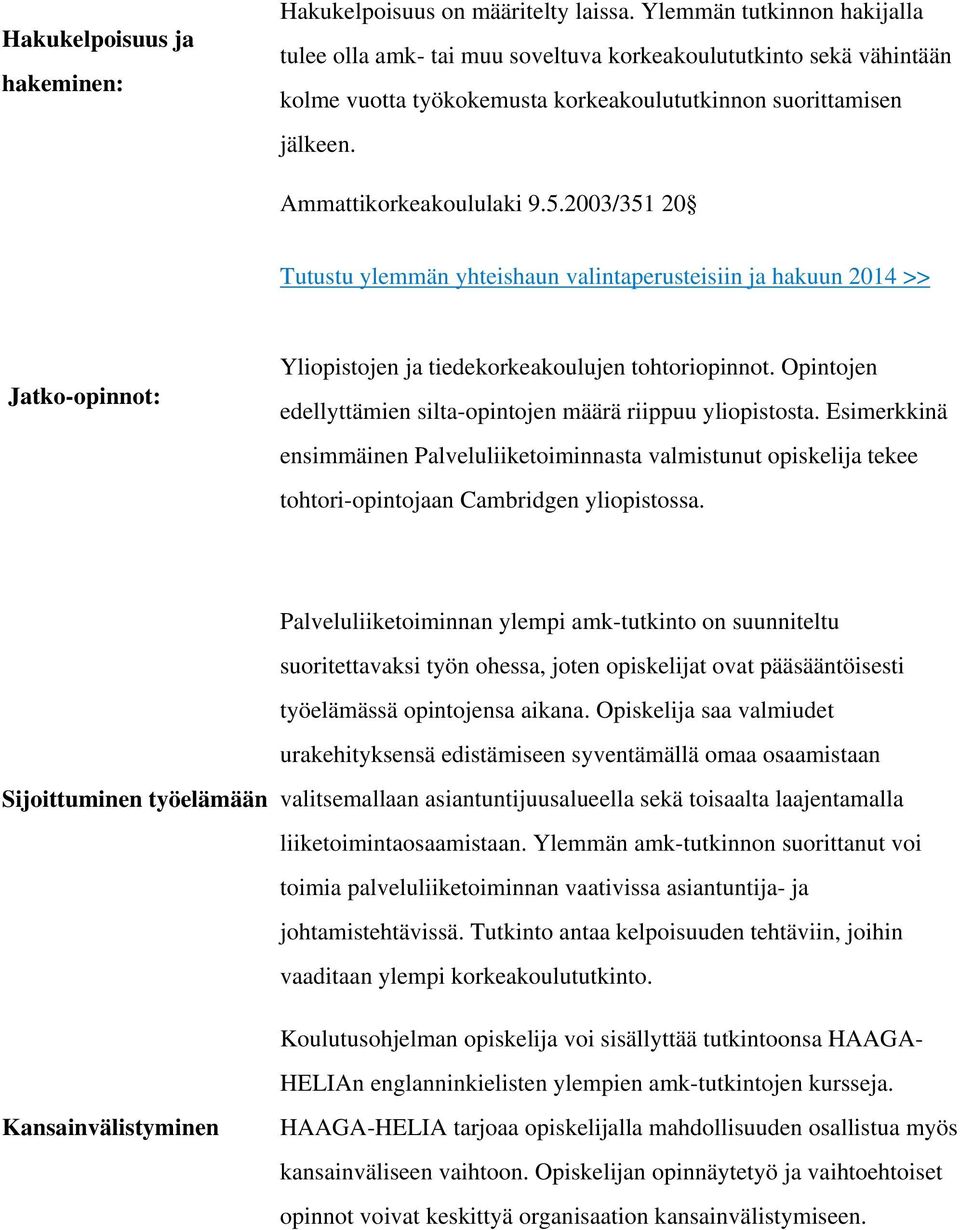 2003/351 20 Tutustu ylemmän yhteishaun valintaperusteisiin ja hakuun 2014 >> Jatko-opinnot: Yliopistojen ja tiedekorkeakoulujen tohtoriopinnot.